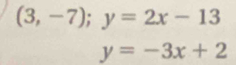 (3,-7); y=2x-13
y=-3x+2