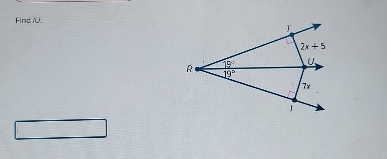 Find IU.
T
2x+5
R 19°
U
19°
7x