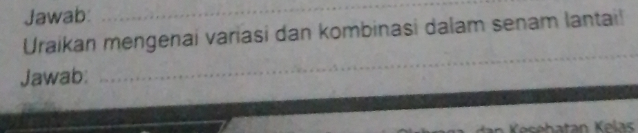 Jawab: 
_ 
Uraikan mengenai variasi dan kombinasi dalam senam lantai! 
Jawab: 
_