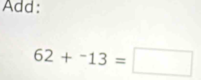 Add:
62+^-13=□