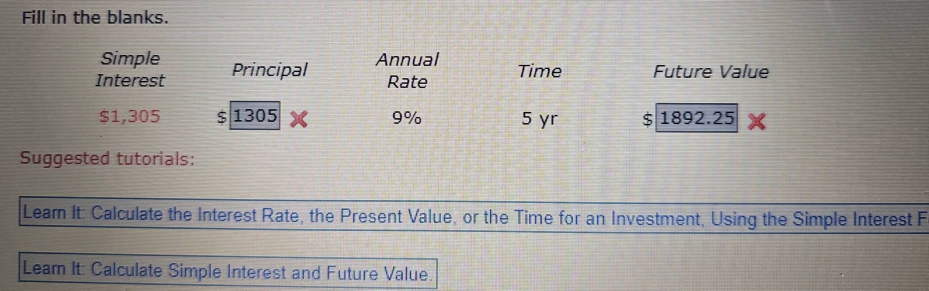 Suggested tutorials: 
Lear It: Calculate the Interest Rate, the Present Value, or the Time for an Investment, Using the Simple Interest F 
Leam It: Calculate Simple Interest and Future Value