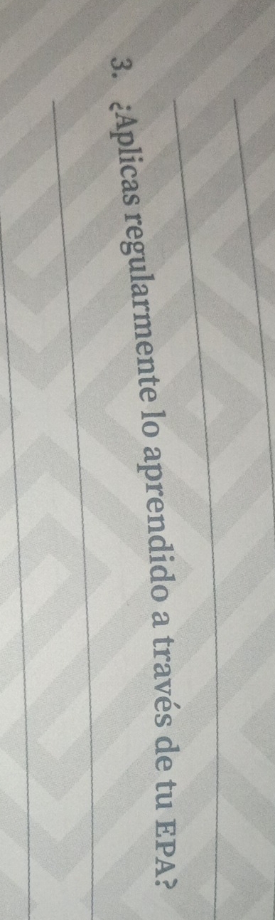 Aplicas regularmente lo aprendido a través de tu EPA? 
_