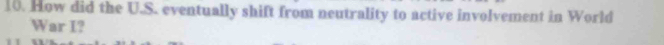 How did the U.S. eventually shift from neutrality to active involvement in World 
War I?
