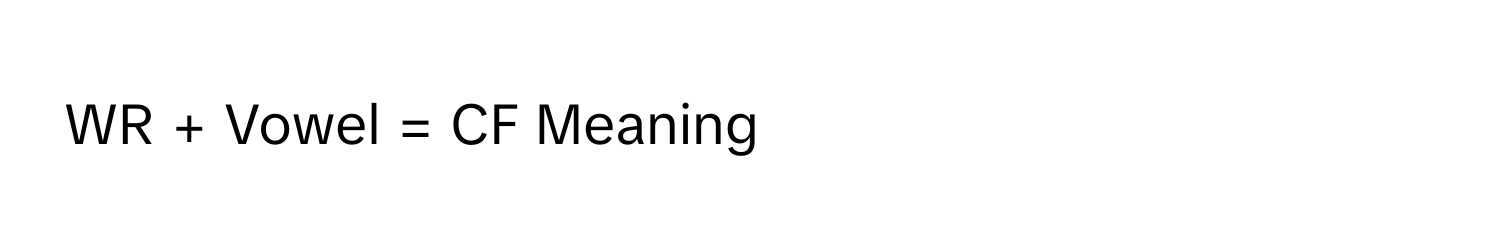 WR + Vowel = CF Meaning