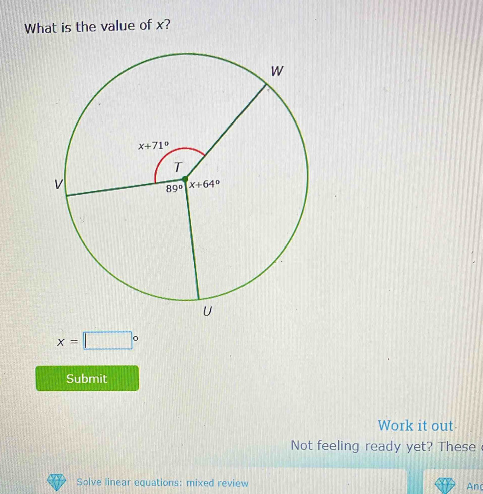 What is the value of x?
x=□°
Submit
Work it out
Not feeling ready yet? These
Solve linear equations: mixed review
An