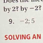 Does the m 
by 2? by −2? 2
9. -2; 5
SOLVING AN