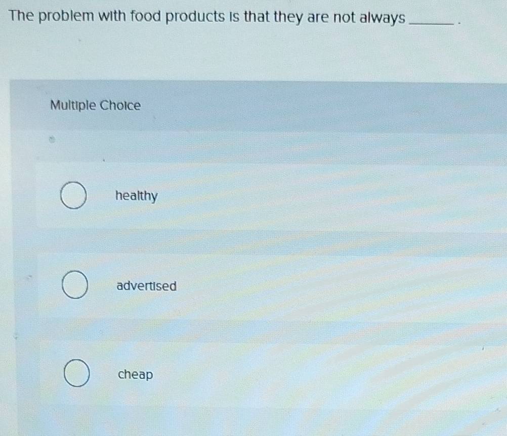 The problem with food products is that they are not always _.
Multiple Choice
healthy
advertised
cheap