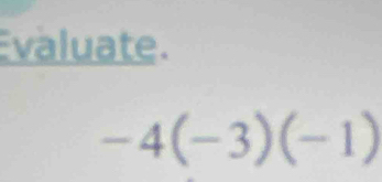 valuate.
-4(-3)(-1)