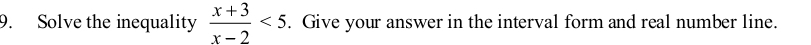 Solve the inequality  (x+3)/x-2 <5</tex>. . Give your answer in the interval form and real number line.