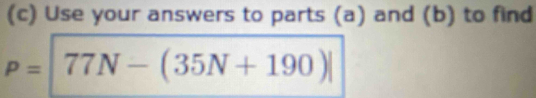 Use your answers to parts (a) and (b) to find
P= 77N-(35N+190)