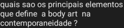 quais sao os principais elementos 
que define a body art na 
contemporaneidade ?