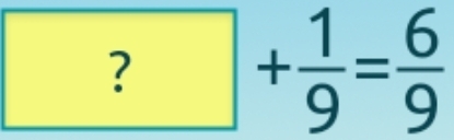 ?+ 1/9 = 6/9 