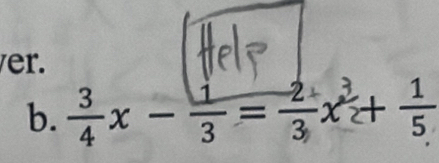 er. 
b.  3/4 x- 1/3 = 2/3 x^(frac 3)2+ 1/5 