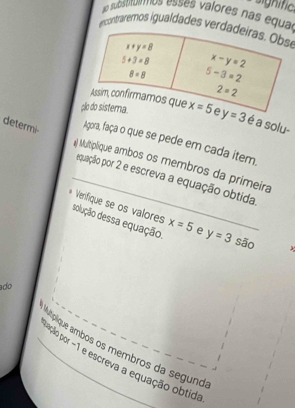 Pignific
so substitulros esses valores nas equal
encontraremos igualdades verde
ç
y=3 é a solu-
determi-
Agora, faça o que se pede em cada item.
a) Multiplique ambos os membros da primeira
equação por 2 e escreva a equação obtida
Verifique se os valores x=5 e y=3 são
dolução dessa equação
ado
Multiplique ambos os membros da segund
uação por -1 e escreva a equação obtida