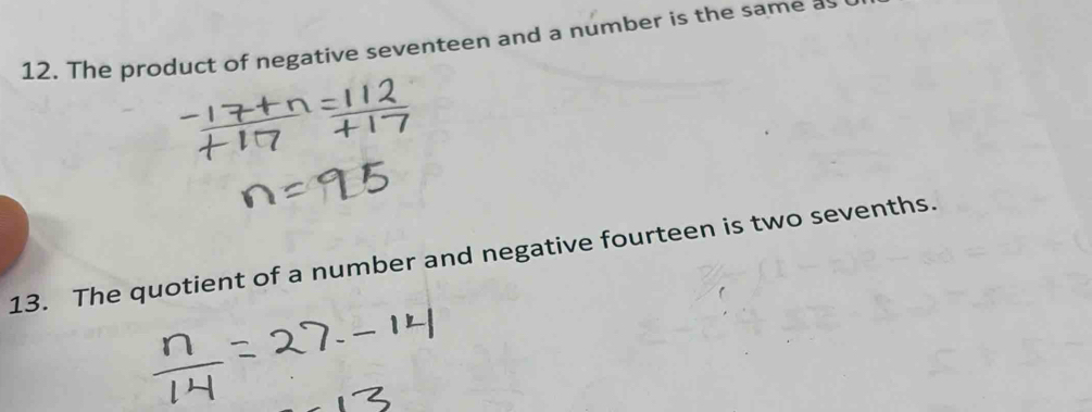 The product of negative seventeen and a number is the same as 
13. The quotient of a number and negative fourteen is two sevenths.