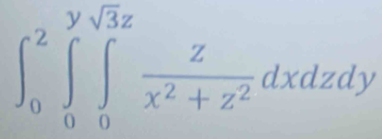 ∈t _0^(2∈tlimits _0^(ysqrt(3)z)frac z)x^2+z^2dxdzdy