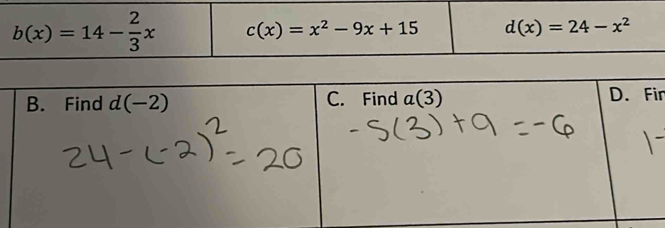 b(x)=14- 2/3 x
c(x)=x^2-9x+15
d(x)=24-x^2
in