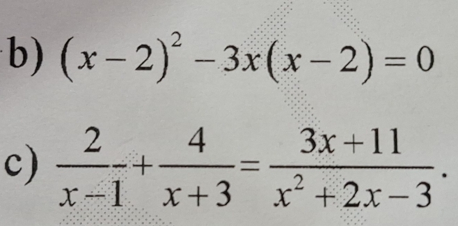 (x-2)^2-3x(x-2)=0
c)  2/x-1 + 4/x+3 = (3x+11)/x^2+2x-3 .