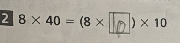 2 8×40 = (8× )×10