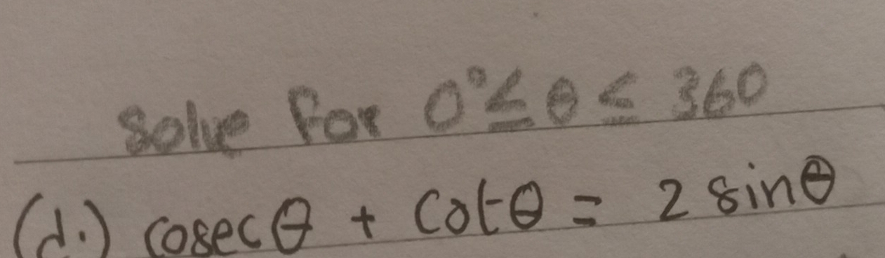 solve For 0°≤ θ ≤ 360
(. ) cosec θ +cot θ =2sin θ