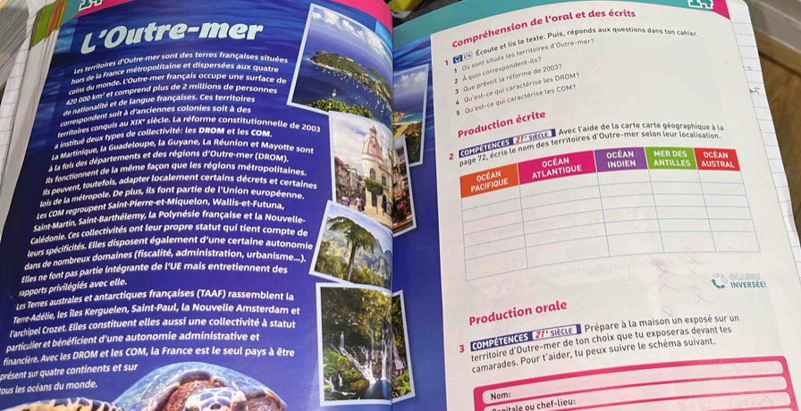 L'Outre-mer
Compréhension de l'oral et des écrits
Ou sont situés les territoires d'Outre-mer?
Les territoires d'Outre-mer sont des terres françaises situées
Écoute et lis le texte. Puis, réponds aux questions dans son cahler
hers de la france métropolitaine et dispersées aux quatre
coles du monde. L'Outre-mer français occupe une surface de
2 À quai correspondent-ils?
3  Que prévoit la réforme de 2003?
4 Qu'est-ce qui caractérise les DROM?
10 000 km² et comprend plus de 2 millions de personnes
5 Qu'est-ce qui caractérise les COM?
de nationalité et de langue françaises. Ces territoires
correxpondent soit à d'anciennes colonies soit à des
territoires conquis au XIX'' siècle. La réforme constitutionnelle de 2003
a vstitué deux types de collectivité: les DROM et les COM.
Production écrite
oires d'Outre-mer selon leur localisation
La Martinique, la Guadeloupe, la Guyane, La Réunion et Mayotte sont
7' sècle l Avec l'aide de la carte carte géographique à la
Ls fois des départements et des régions d'Outre-mer (DROM).
ls fonctionnent de la même façon que les régions métropolitaines.
Ils peuvent, toutefois, adapter localement certains décrets et certaines
as de la métropole. De plus, ils font partie de l'Union européenne.
Les COM regroupent Saint-Pierre-et-Miquelon, Wallis-et-Futuna
Saint-Martin, Saint-Barthélemy, la Polynésie française et la Nouvelle
Calédonie. Ces collectivités ont leur propre statut qui tient compte de
leurs spécificités. Elles disposent également d'une certaine autonomie
dans de nombreux domaines (fiscalité, administration, urbanisme..).
Elles ne font pas partie intégrante de l'UE mais entretiennent des
rapports privilégiés avec elle.
InVErséE!
Les Terres australes et antarctiques françaises (TAAF) rassemblent la
Production orale
Terre-Adélie, les îles Kerguelen, Saint-Paul, la Nouvelle Amsterdam et
l'archipel Crozet. Elles constituent elles aussi une collectivité à statut
3 comPEreNces' 27' siècle l Prépare à la maison un exposé sur un
particulier et bénéficient d'une autonomie administrative et
financière. Avec les DROM et les COM, la France est le seul pays à être
territoire d'Outre-mer de ton choix que tu exposeras devant tes
présent sur quatre continents et sur
camarades. Pour t'aider, tu peux suivre le schéma suivant.
Pous les océans du monde.
Nom:
Canitale ou chef-lieu: