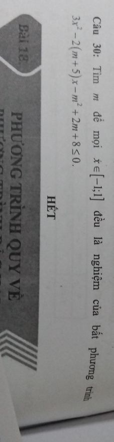 Tìm m đề mọi x∈ [-1;1] đều là nghiệm của bất phương trình
3x^2-2(m+5)x-m^2+2m+8≤ 0. 
HÉT 
Bài 18. PHƯƠNG TRÌNH QUY VÈ