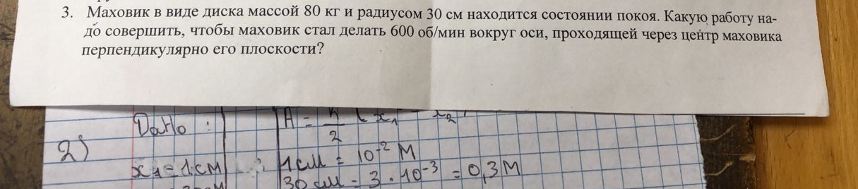 МаховеиίкκίαвΒевеиίедееδдиска массой 8Ο кгеи радиусом 3θ см находиτся состоеαяαнеиίиαδπокояе Κакую работуна- 
до совершить, чтобьι маховик стал делать бΟΟ обмин вокруг оси, проходяшей через цеήтр маховика 
перленликулярно его плоскости?