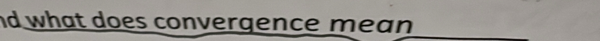 nd what does convergence mean