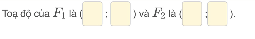 Toạ độ của F_1 là (□ ;□ ) và F_2 là (□ ;□ ).