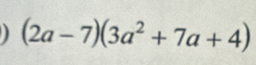 ) (2a-7)(3a^2+7a+4)