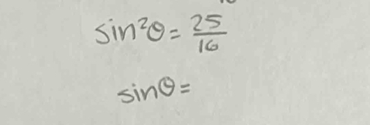 sin^2θ = 25/16 
sin θ =