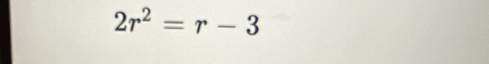 2r^2=r-3