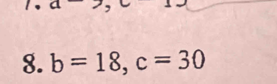 a 2, c
8. b=18, c=30