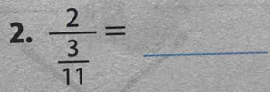 frac 2 3/11 = _