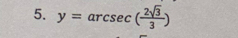 y=arcsec ( 2sqrt(3)/3 )