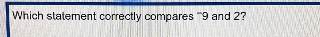 Which statement correctly compares^-C and 2?