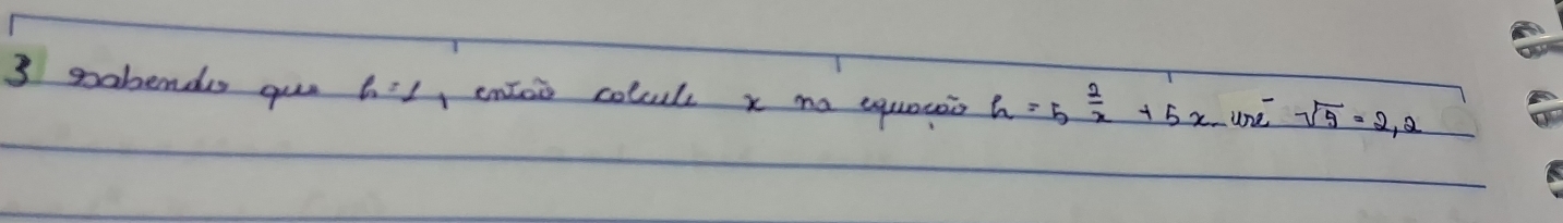 sabendes que h=1 emtoo colul x na equagio h=5 2/x +5x une sqrt(5)=2,2