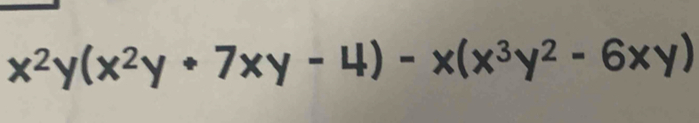 x^2y(x^2y· 7xy-4)-x(x^3y^2-6xy)