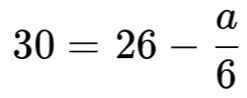 30=26- a/6 