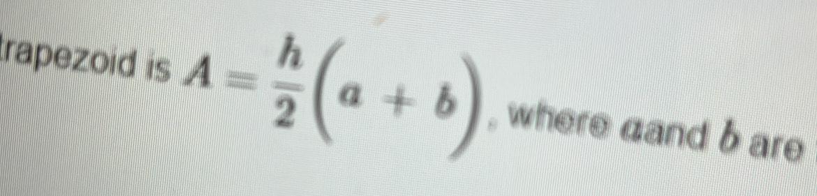 trapezoid is A= h/2 (a+b) , where aand b are