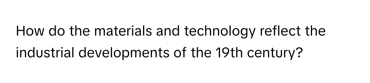 How do the materials and technology reflect the industrial developments of the 19th century?