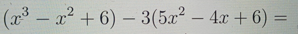 (x^3-x^2+6)-3(5x^2-4x+6)=