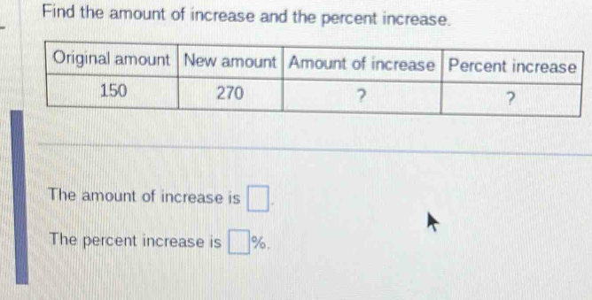 Find the amount of increase and the percent increase. 
The amount of increase is □. 
The percent increase is □ % ,