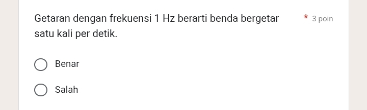 Getaran dengan frekuensi 1 Hz berarti benda bergetar 3 poin
satu kali per detik.
Benar
Salah