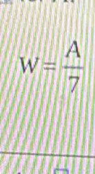 W= A/7 