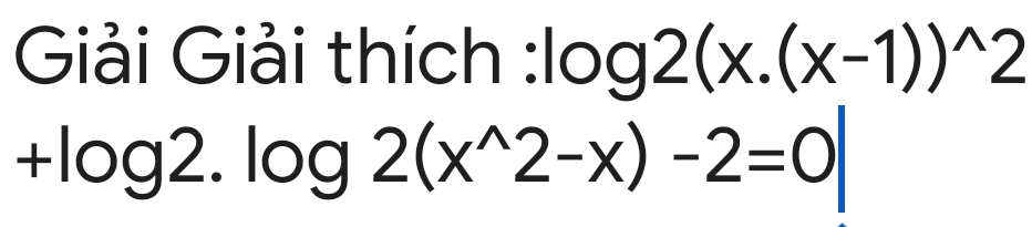 Giải Giải thích : log 2(x.(x-1))^wedge 2
+log 2.log 2(x^(wedge)2-x)-2=0