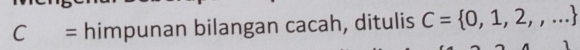 C= himpunan bilangan cacah, ditulis C= 0,1,2,,...
