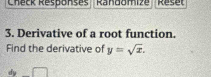 Check Résponses Randomizé Réšet 
3. Derivative of a root function. 
Find the derivative of y=sqrt(x).
dy□