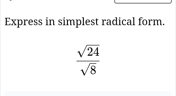 Express in simplest radical form.
 sqrt(24)/sqrt(8) 