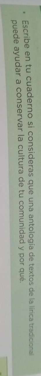 Escribe en tu cuaderno si consideras que una antología de textos de la lírica tradicional 
puede ayudar a conservar la cultura de tu comunidad y por qué.